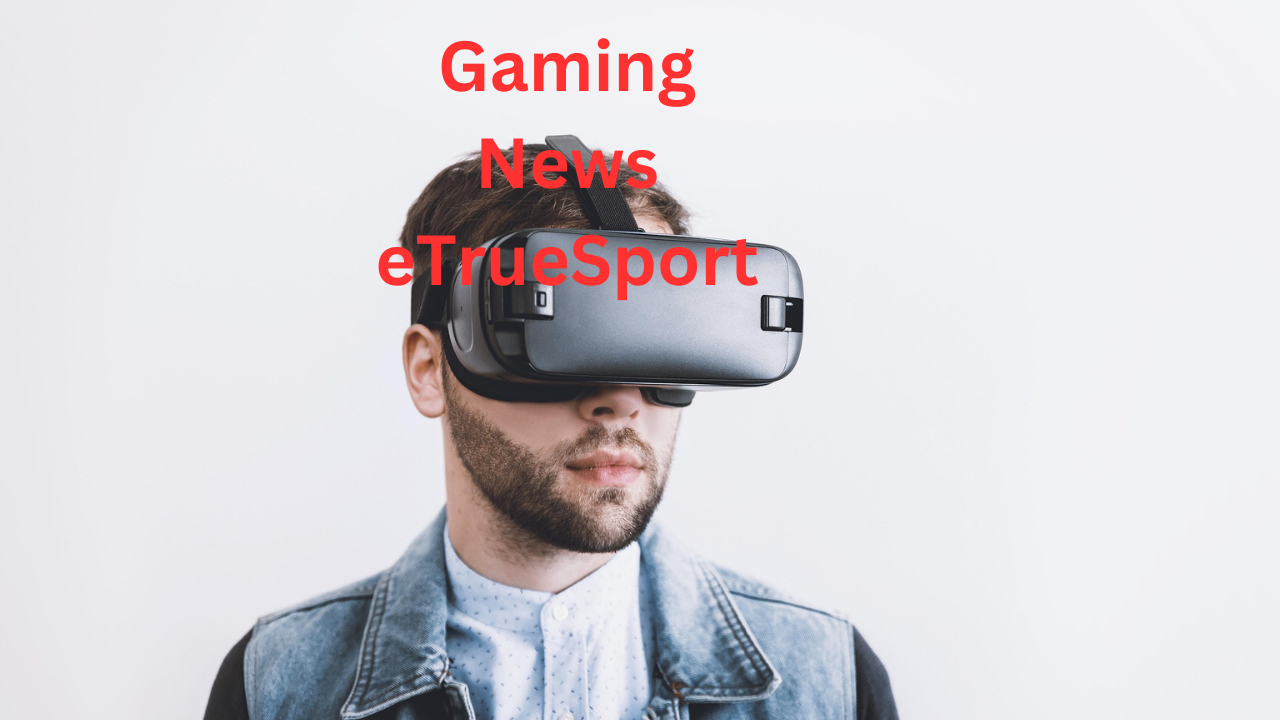 Gaming News eTrueSport: Your Ultimate Source for the Latest in Gaming